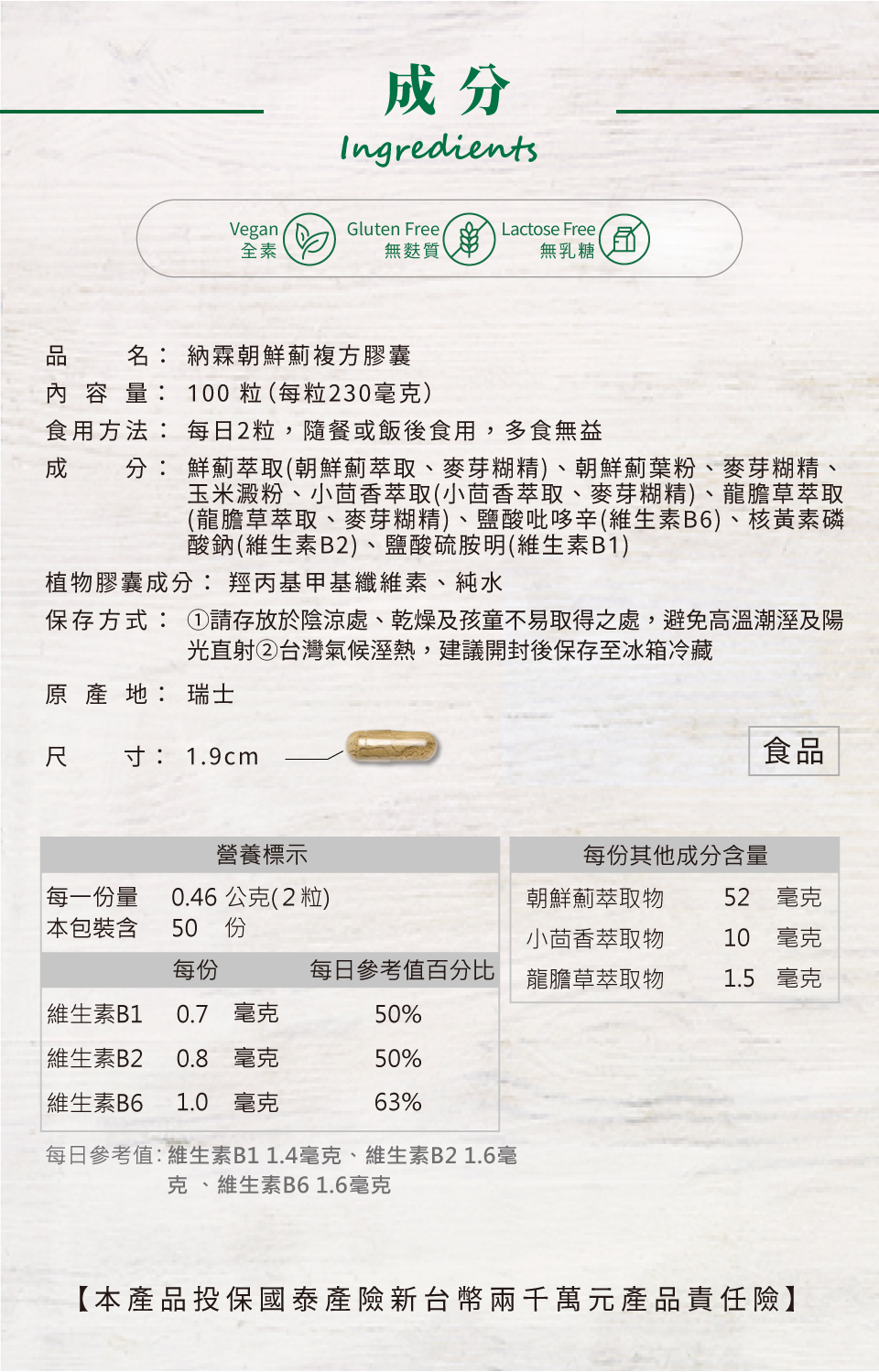 ahrin納霖朝鮮薊複方膠囊是全素(vegan)、無麩質(gluten free)、無乳糖(lactose free)，因此適合所有體質的使用者服用。nahrin納霖朝鮮薊複方膠囊是全素(vegan)、無麩質(gluten free)、無乳糖(lactose free)，因此適合所有體質的使用者服用。nahrin納霖紅景天複方膠囊有100粒，每日2粒，為50天份，建議隨餐或飯後服用。其成分包含: 朝鮮薊萃取(52毫克)、小茴香萃取(10毫克)與龍膽草萃取(1.5毫克);維他命B1、B2、B6為分別0.7毫克、0.8毫克與1毫克。植物膠囊成份包含: 羥丙基甲基纖維素與純水。在保存時要注意存放於陰涼處、乾燥及孩童不易取得之處，避免高溫潮濕及陽光直射